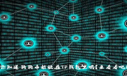 你知道狗狗币能放在TP钱包里吗？来看看吧！