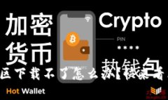 TP钱包香港区下载不了怎么办？快来看