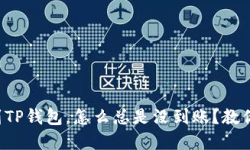 火币提现到TP钱包,怎么总是没到账?教你快速解决!