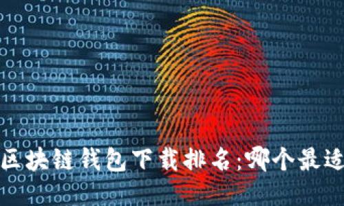 2023区块链钱包下载排名:哪个最适合你?
