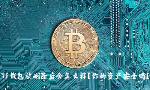 TP钱包被删除后会怎么样？你的资产安全吗？