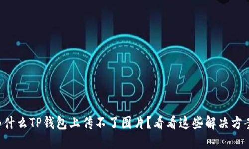 为什么TP钱包上传不了图片？看看这些解决方案！