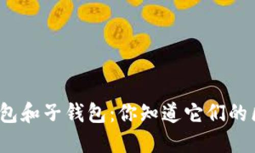 数字货币母钱包和子钱包：你知道它们的区别和用法吗？