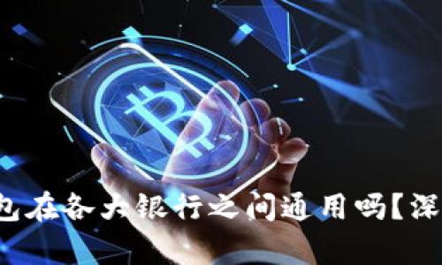 数字钱包在各大银行之间通用吗?深入解析!