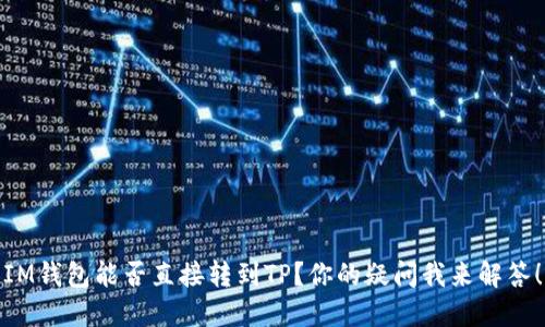 IM钱包能否直接转到TP?你的疑问我来解答!