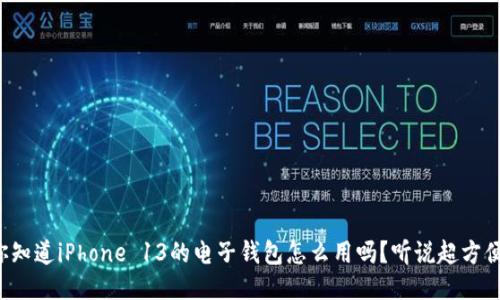 你知道iPhone 13的电子钱包怎么用吗?听说超方便!