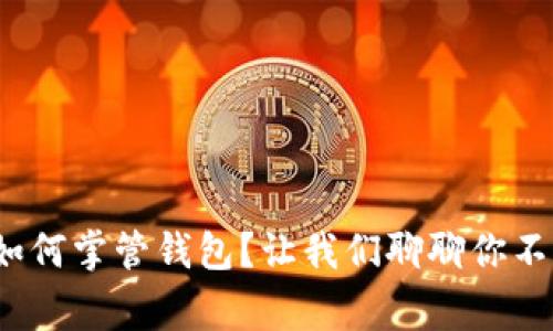: 区块链公司如何掌管钱包？让我们聊聊你不知道的那些事！