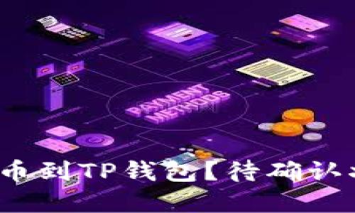 如何将链易转币到TP钱包？待确认状态怎么解决？