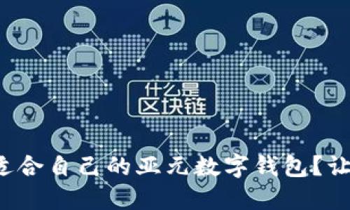 如何选择适合自己的亚元数字钱包?让我们聊聊!