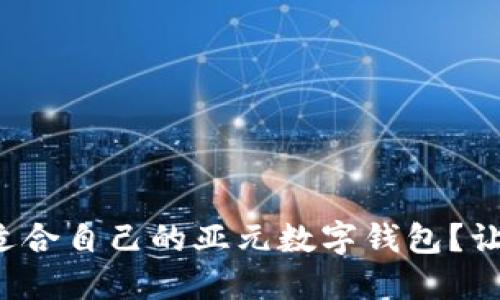 如何选择适合自己的亚元数字钱包?让我们聊聊!