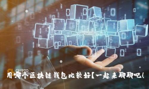 用哪个区块链钱包比较好？一起来聊聊吧！