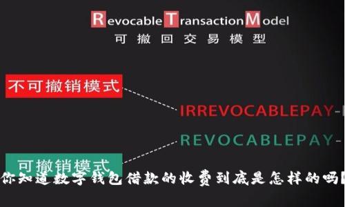 你知道数字钱包借款的收费到底是怎样的吗?