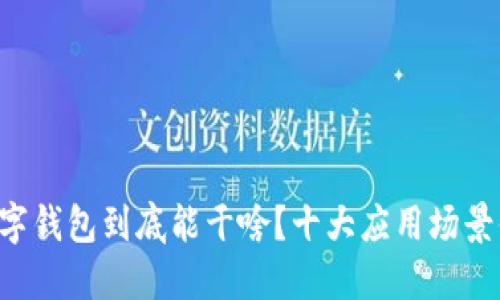 区块链数字钱包到底能干啥?十大应用场景你知道吗!