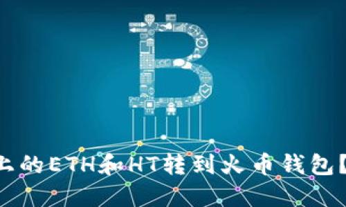 如何将TP上的ETH和HT转到火币钱包？快速指南！