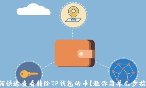 
如何快速查看转给TP钱包的币？教你简单几步搞定！
