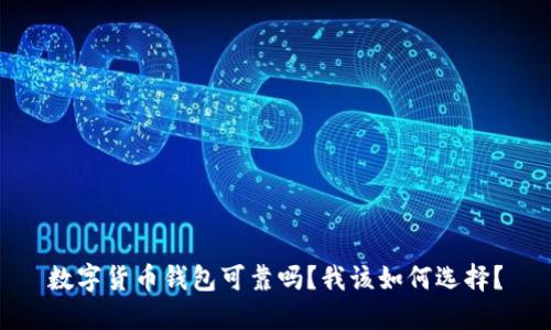 数字货币钱包可靠吗?我该如何选择?
