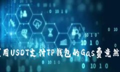 你知道吗？用USDT支付TP钱包的Gas费竟然