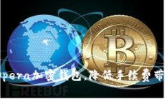 如何使用Opera加密钱包，降低手续费带