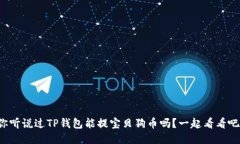 你听说过TP钱包能提宝贝狗币吗？一起