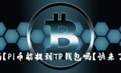 你知道吗？Pi币能提到TP钱包吗？快来