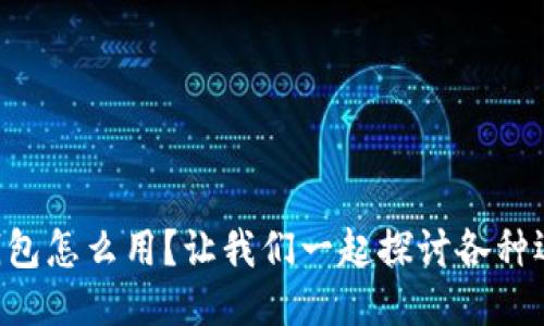区块链钱包怎么用?让我们一起探讨各种运用方法!
