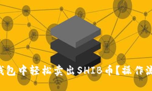 怎样在TP钱包中轻松卖出SHIB币？操作流程全攻略！