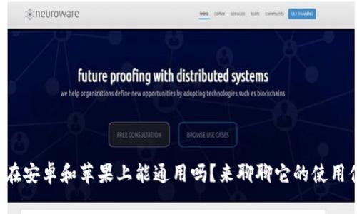 TP钱包在安卓和苹果上能通用吗?来聊聊它的使用体验吧!